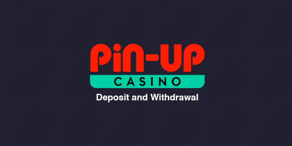 Pin Up Deposit and Withdrawals